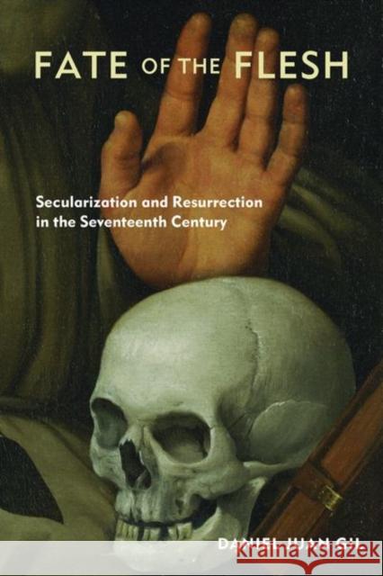 Fate of the Flesh: Secularization and Resurrection in the Seventeenth Century Daniel Juan Gil 9780823290048 Fordham University Press - książka