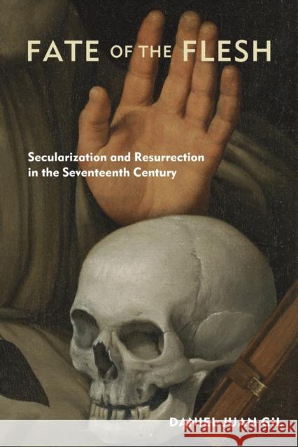 Fate of the Flesh: Secularization and Resurrection in the Seventeenth Century Daniel Juan Gil 9780823290055 Fordham University Press - książka