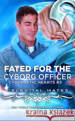 Fated For The Cyborg Officer Skye, Aurelia 9781547256631 Createspace Independent Publishing Platform - książka