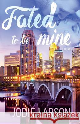 Fated To Be Mine Larson, Jodie 9781514356326 Createspace Independent Publishing Platform - książka