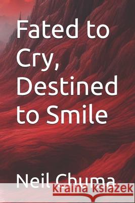 Fated to Cry, Destined to Smile Neil Chuma 9781089720584 Independently Published - książka