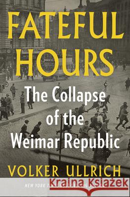 Fateful Hours: The Collapse of the Weimar Republic Volker Ullrich 9781324110545 W. W. Norton & Company - książka
