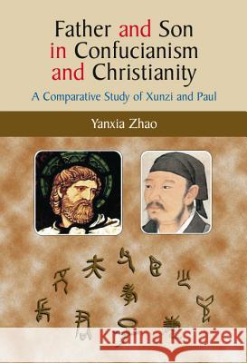 Father and Son in Confucianism and Christianity: A Comparative Study of Xunzi and Paul Yanxia Zhao 9781845191610 SUSSEX ACADEMIC PRESS - książka