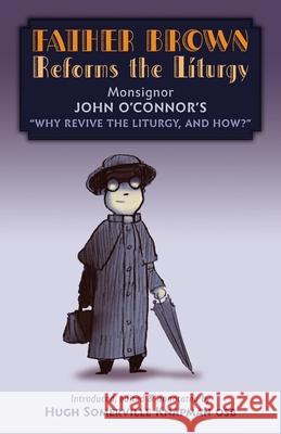 Father Brown Reforms the Liturgy: Being the Tract Why Revive the Liturgy, and How? O'Connor, John 9781989905388 Arouca Press - książka