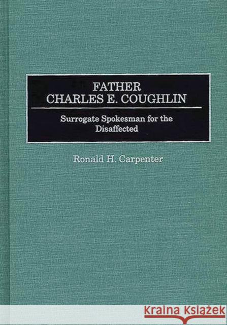 Father Charles E. Coughlin: Surrogate Spokesman for the Disaffected Carpenter, Ronald H. 9780313290404 Greenwood Press - książka