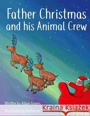 Father Christmas and his Animal Crew Katherine Turner Adam Groves 9781739836917 John K Groves - książka