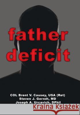 Father Deficit USA (Ret) Col Brent V. Causey Causey MD Steven J. Gerndt Dphil Joseph a. Urcavich 9781973628675 WestBow Press - książka