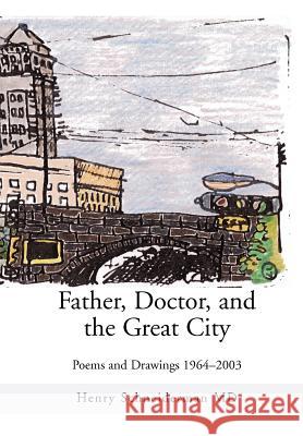 Father, Doctor, and the Great City: Poems and Drawings 1964-2003 Schneiderman, Henry 9780595749270 iUniverse - książka