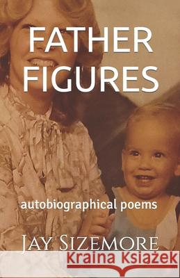 Father Figures: autobiographical poems Sizemore, Jay 9781500589530 Createspace - książka