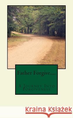 Father Forgive....: A Journey Into Forgiveness S. E. Works 9781478376446 Createspace - książka
