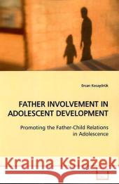 FATHER INVOLVEMENT IN ADOLESCENT DEVELOPMENT : Promoting the Father-Child Relations in Adolescence Kocayörük, Ercan 9783639135374 VDM Verlag Dr. Müller - książka