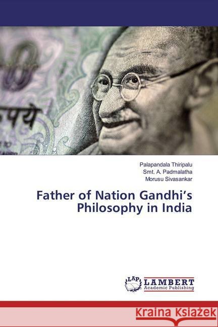 Father of Nation Gandhi's Philosophy in India Thiripalu, Palapandala; Padmalatha, Smt. A.; Sivasankar, Morusu 9786200006998 LAP Lambert Academic Publishing - książka