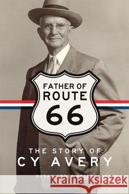 Father of Route 66: The Story of Cy Avery Susan C. Kelly 9780806144993 University of Oklahoma Press - książka