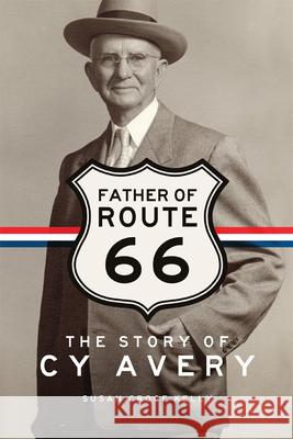 Father of Route 66: The Story of Cy Avery Susan Croce Kelly 9780806164731 University of Oklahoma Press - książka