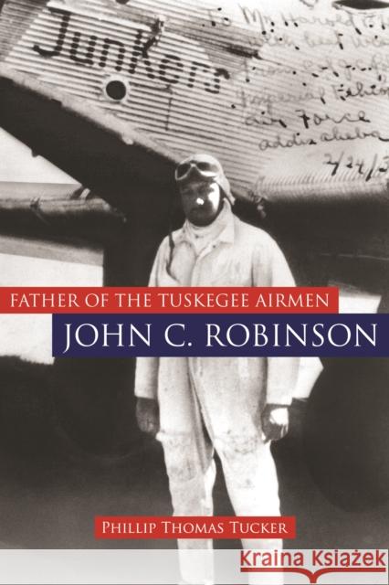 Father of the Tuskegee Airmen, John C. Robinson Phillip Thomas Tucker 9781597974875 Potomac Books - książka