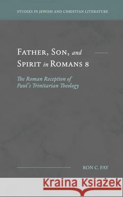 Father, Son, and Spirit in Romans 8: The Roman Reception of Paul's Trinitarian Theology Ron C. Fay 9781948048262 Fontes Press - książka