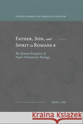 Father, Son, and Spirit in Romans 8: The Roman Reception of Paul's Trinitarian Theology Ron C. Fay 9781948048279 Fontes Press - książka