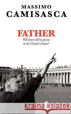 Father. Will there still be priests in the Church's future? Camisasca, Massimo 9780982356197 Human Adventure Books - książka