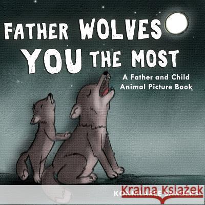 Father Wolves You Most: A Dad and Child Animal Picture Book Konnilaree Walker Sanders Konnilaree Walker Sanders 9781733910620 Stories by Mom - książka