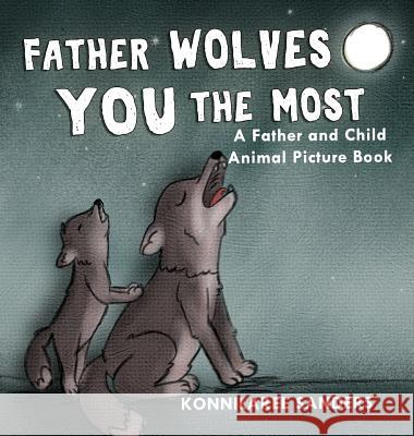 Father Wolves You Most: A Dad and Child Animal Picture Book Konnilaree Walker Sanders Konnilaree Walker Sanders 9781733910637 Stories by Mom - książka