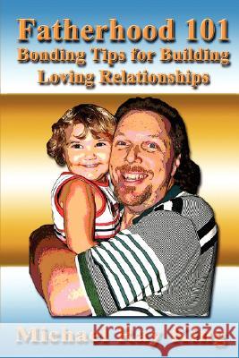 Fatherhood 101: Bonding Tips for Building Loving Relationships King, Michael Ray 9780979962301 Clearview Press Inc - książka