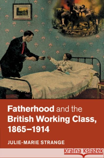 Fatherhood and the British Working Class, 1865-1914 Julie-Marie Strange 9781107446861 Cambridge University Press - książka