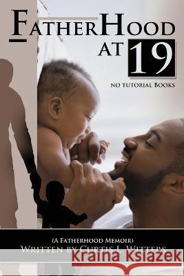 Fatherhood at 19... No Tutorial Books Curtis L. Witters Naomi B. Lynch Kenneth Davis 9781735006321 Lil Villa Publishing - książka