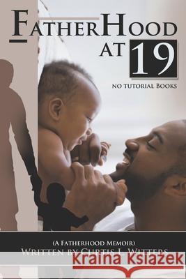 Fatherhood at 19... No Tutorial Books: A memoir about Fatherhood. Curtis L. Witters 9781735006338 Lil Villa Publishing - książka