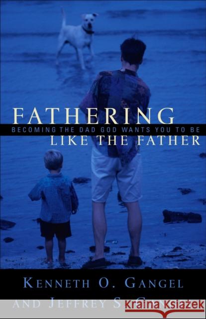 Fathering Like The Father J Gangel 9780801064326 Baker Publishing Group - książka