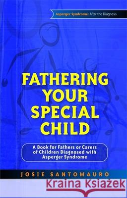 Fathering Your Special Child : A Book for Fathers or Carers of Children Diagnosed with Asperger Syndrome Josie Santomauro 9781843106586 Jessica Kingsley Publishers - książka