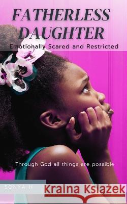 Fatherless Daughter: Emotionally Scared and Restricted Sonya H 9781953760166 Pure Thoughts Publishing, LLC - książka