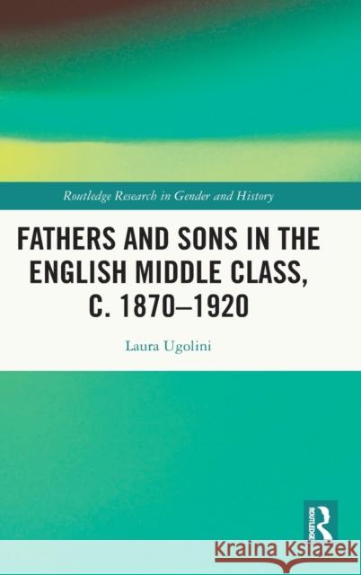 Fathers and Sons in the English Middle Class, C. 1870-1920 Laura Ugolini 9780367456948 Routledge - książka