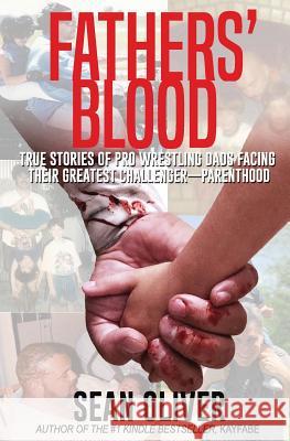 Fathers' Blood: True Stories of Pro Wrestling Dads Facing Their Greatest Challenger - Parenthood Sean Oliver 9781727391909 Createspace Independent Publishing Platform - książka