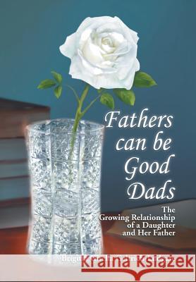 Fathers Can Be Good Dads: The Growing Relationship of a Daughter and Her Father Brigitta Gisella Geltrich-Ludgate 9781499021202 Xlibris Corporation - książka