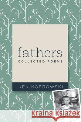 Fathers: Collected Poems Ken Koprowski 9780692734827 Ravenswood Publishing - książka