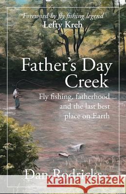 Father's Day Creek: Fly fishing, fatherhood and the last best place on Earth Rodricks, Dan 9781627202206 Apprentice House - książka