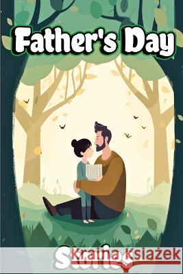 Father's Day Stories: Unforgettable Journeys Shared by Father and Child Creative Dream   9781803860558 Self Publishing Heroes - książka