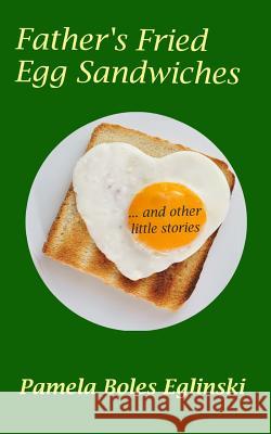 Father's Fried Egg Sandwiches: ...and Other Little Stories Pamela Boles Eglinski 9781493752768 Createspace - książka