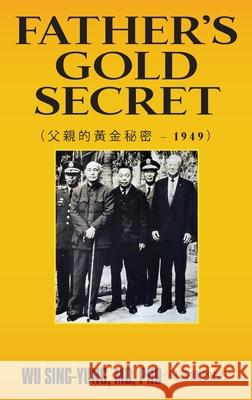 Father's Gold Secret: 父親的黃金秘密 - 1949 Wu Sing-Yung (吳興鏞教授), MD PhD 9781977243966 Outskirts Press - książka