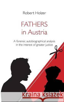 Fathers in Austria: A forensic autobiographical analysis in the interest of greater justice Holzer, Robert 9783732271856 Books on Demand - książka