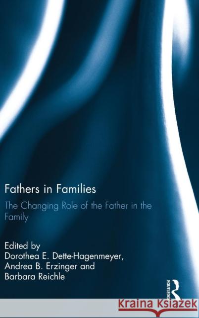 Fathers in Families: The Changing Role of the Father in the Family Dorothea E. Dette-Hagenmeyer Andrea B. Erzinger Barbara Reichle 9781138935471 Routledge - książka