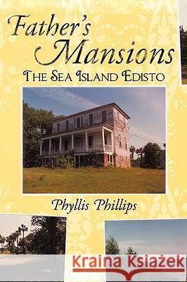 Father's Mansions: The Sea Island Edisto Phillips, Phyllis 9781438900957 Authorhouse - książka