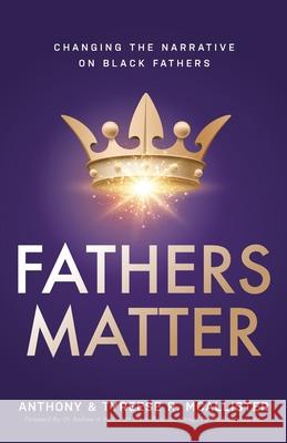 Fathers Matter: Changing the Narrative on Black Fathers Anthony &. Tyreese McAllister 9781644843772 Purposely Created Publishing Group - książka