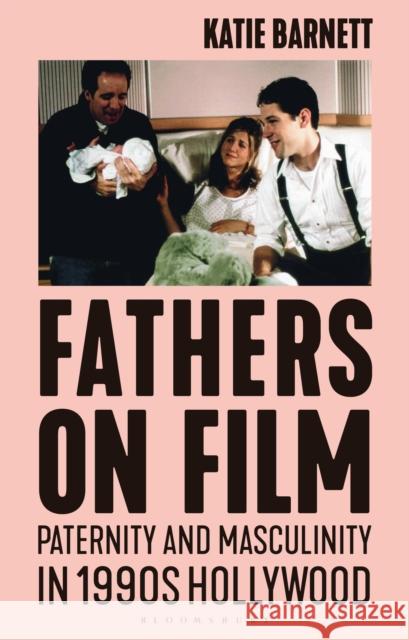 Fathers on Film: Paternity and Masculinity in 1990s Hollywood Katie Barnett Angela Smith Claire Nally 9781350191600 Bloomsbury Academic - książka