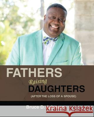 Fathers Raising Daughters After the Loss of a Spouse Bruce Johnson 9781735826868 Jmpinckney Publishing Co., LLC - książka