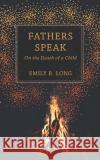 Fathers Speak: On the Death of a Child Emily Long 9780996555685 Firefly Grace Publishing