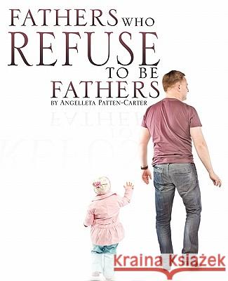 Fathers who Refuse to be Fathers Patten-Carter, Angelleta 9781612154770 Xulon Press - książka