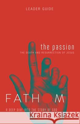 Fathom Bible Studies: The Passion Leader Guide (Death and Resurrection of Jesus): The Death and Resurrection of Jesus Heierman, Katie 9781501838637 Abingdon Press - książka