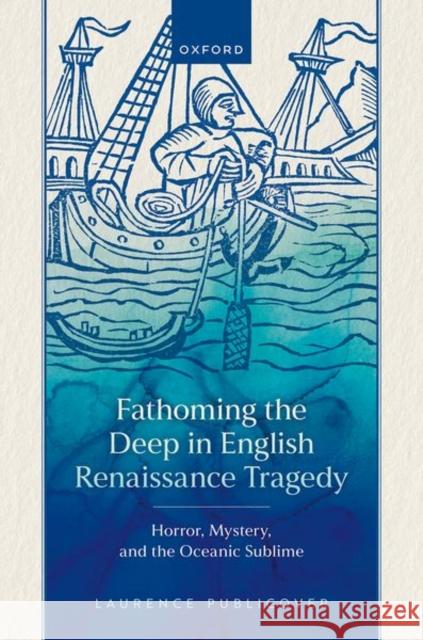 Fathoming the Deep in English Renaissance Tragedy: Horror, Mystery, and the Oceanic Sublime Publicover 9780198907084 OUP OXFORD - książka