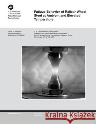 Fatigue Behavior of Railcar Wheel Steel at Ambient and Elevated Temperature U. S. Department of Transportation 9781494499709 Createspace - książka